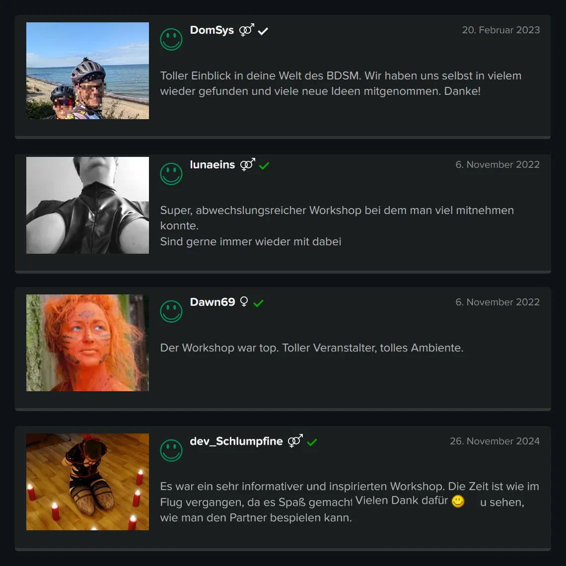 Teilnehmer-Erfahrungen zu GILLIAN’S BDSM Basis Workshop für Einsteiger: 5 Sterne Bewertung von DomSys: „Toller Einblick in deine Welt des BDSM. Wir haben uns selbst in vielem wieder gefunden und viele neue Ideen mitgenommen. Danke!“ 5 Sterne Bewertung von lunaeins: „Super, abwechslungsreicher Workshop bei dem man viel mitnehmen konnte. Sind gerne immer wieder mit dabei.“ 5 Sterne Bewertung von Dawn69: „Der Workshop war top. Toller Veranstalter, tolles Ambiente.“ 5 Sterne Bewertung von dev_Schlumpfine: „Es war ein sehr informativer und inspirierten Workshop. Die Zeit ist wie im Flug vergangen, da es Spaß gemacht hat Dir zuzuhören und zu sehen, wie man den Partner bespielen kann. Vielen Dank dafür.“ Teilnehmer-Erfahrungen zu GILLIAN'S BDSM Basis Workshop für Einsteiger: 5 Sterne Bewertung von DomSys: „Toller Einblick in deine Welt des BDSM. Wir haben uns selbst in vielem wieder gefunden und viele neue Ideen mitgenommen. Danke!“ 5 Sterne Bewertung von lunaeins: „Super, abwechslungsreicher Workshop bei dem man viel mitnehmen konnte. Sind gerne immer wieder mit dabei.“ 5 Sterne Bewertung von Dawn69: „Der Workshop war top. Toller Veranstalter, tolles Ambiente.“ 5 Sterne Bewertung von dev_Schlumpfine: „Es war ein sehr informativer und inspirierten Workshop. Die Zeit ist wie im Flug vergangen, da es Spaß gemacht hat Dir zuzuhören und zu sehen, wie man den Partner bespielen kann. Vielen Dank dafür.“